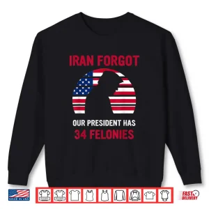 Sweatshirt I ran Forgot Our President Has 34 Felonies Shirt
