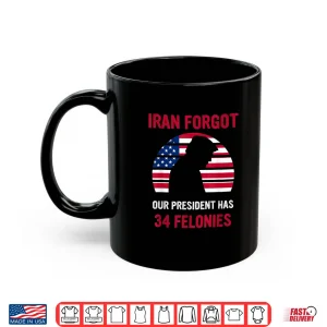 Mug I ran Forgot Our President Has 34 Felonies Shirt