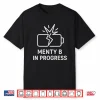 Menty B In Progress Sarcastic Mental Health Slang Meme Shirt