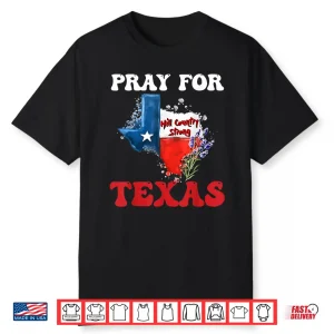 Pray For Texas Supporting Hill Country Texas Strong 2025 Shirt