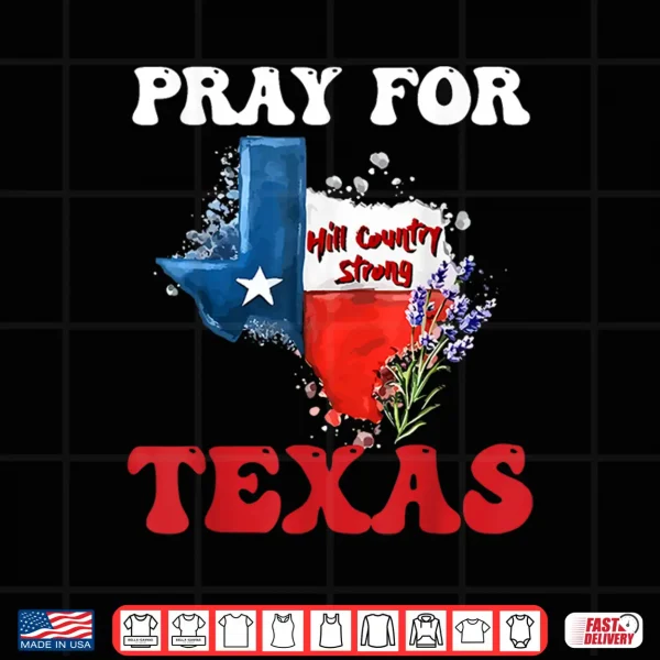 Design Pray For Texas Supporting Hill Country Texas Strong 2025 Shirt