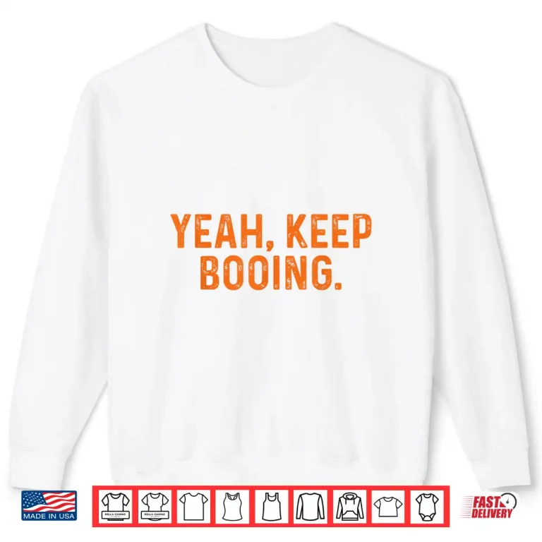 Sweatshirt Yeah Keep Booing Shirt