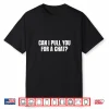 Can I Pull You For A Chat Shirt