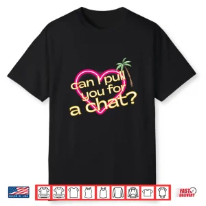 Can I Pull You For A Chat Love Shirt