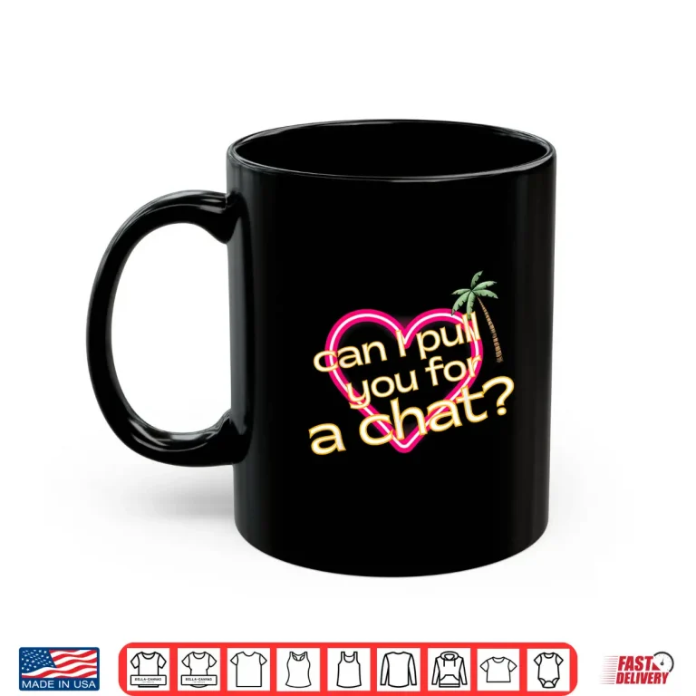 Mug Can I Pull You For a Chat Love Shirt