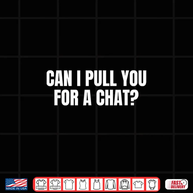 Design Can I Pull You For A Chat Shirt