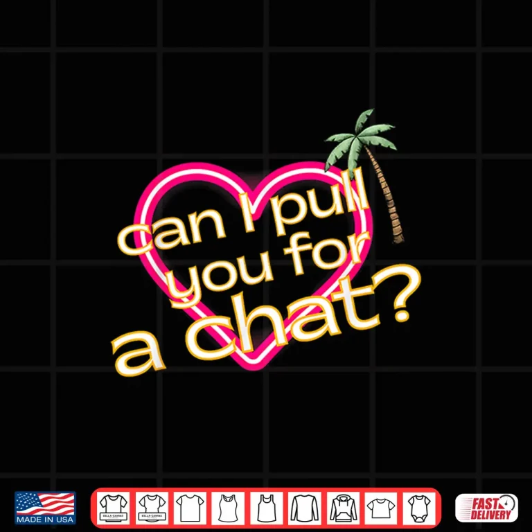 Design Can I Pull You For a Chat Love Shirt