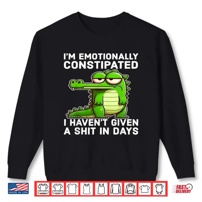 Sweatshirt I Think Im Emotionally Constipated I Havent Given Funny Shirt