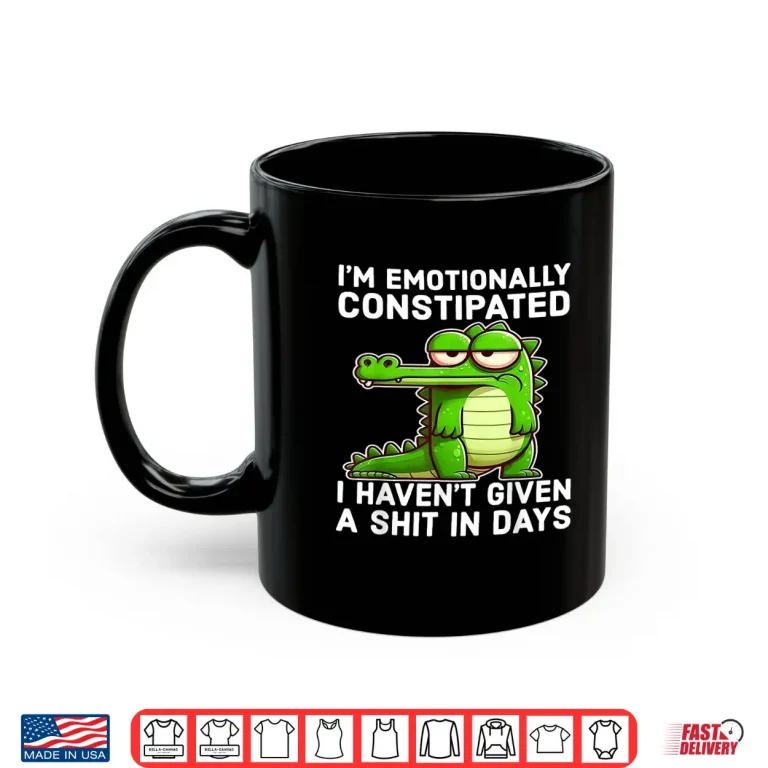 Mug I Think Im Emotionally Constipated I Havent Given Funny Shirt
