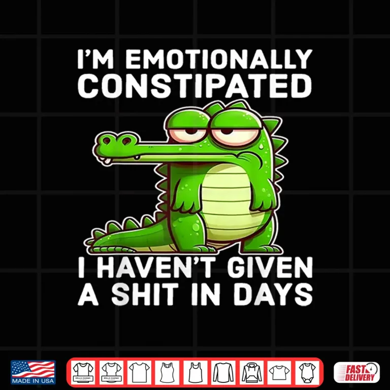 Design I Think Im Emotionally Constipated I Havent Given Funny Shirt
