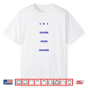 S O S Slower Older Smarter Shirt