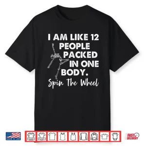 I Am Like 12 People Packed In One Body Spin The Wheel Shirt