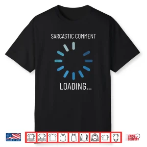Sarcastic Comment Loading Funny Sarcasm Humor Shirt