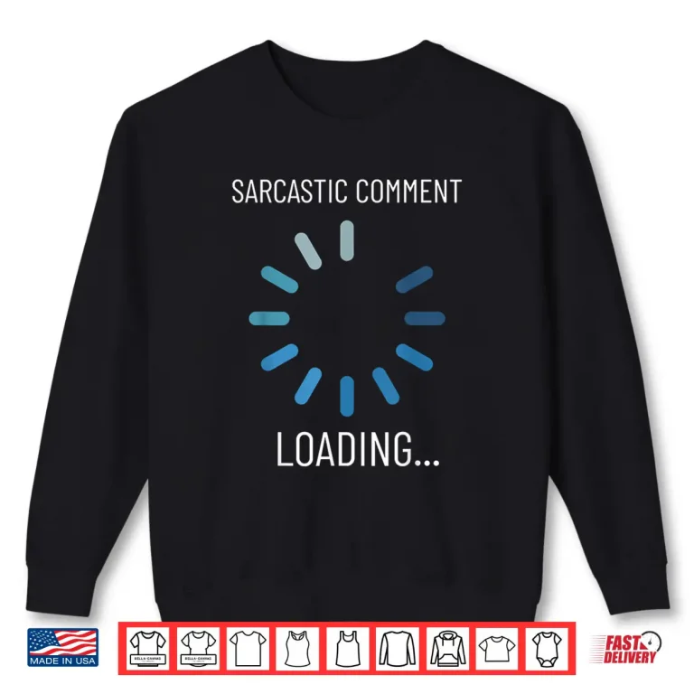 Sweatshirt Sarcastic Comment Loading Funny Sarcasm Humor Shirt