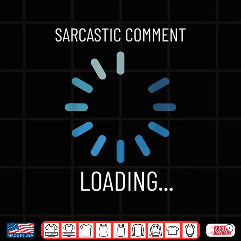 Design Sarcastic Comment Loading Funny Sarcasm Humor Shirt