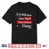 Living The Dream One Bad Decision At A Time Shirt