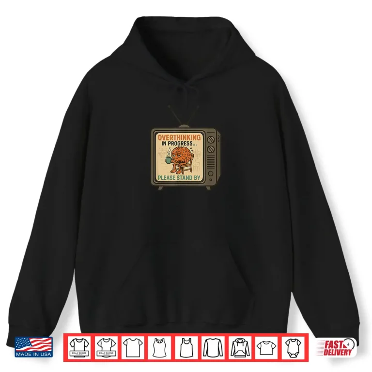 Hoodie Overthinking in Progress Please Stand By Shirt
