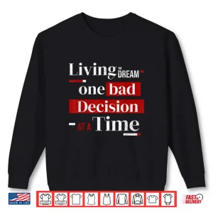 Sweatshirt Living The Dream One Bad Decision At A Time Shirt