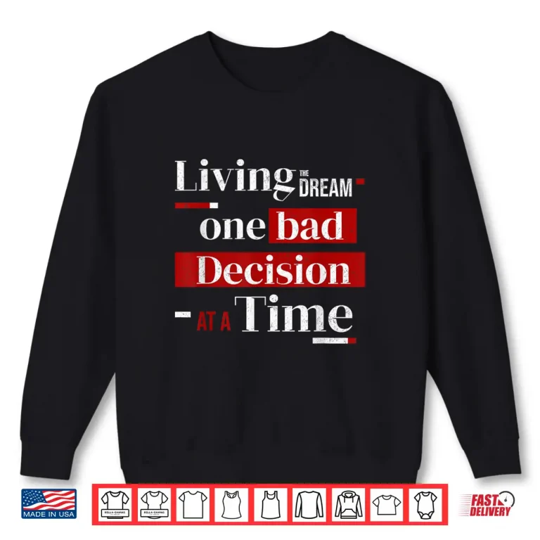Sweatshirt Living The Dream One Bad Decision At A Time Shirt