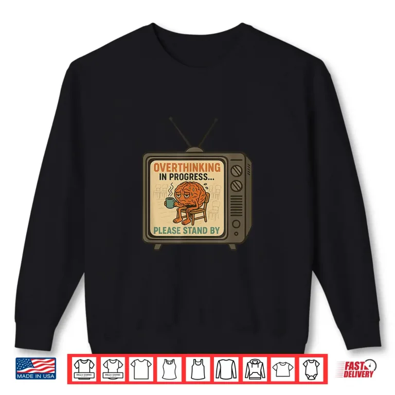 Sweatshirt Overthinking in Progress Please Stand By Shirt