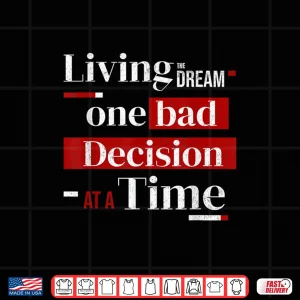 Design Living The Dream One Bad Decision At A Time Shirt