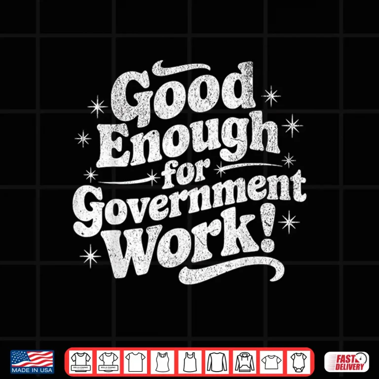 Design Good Enough for Government Work Job Humor Shirt