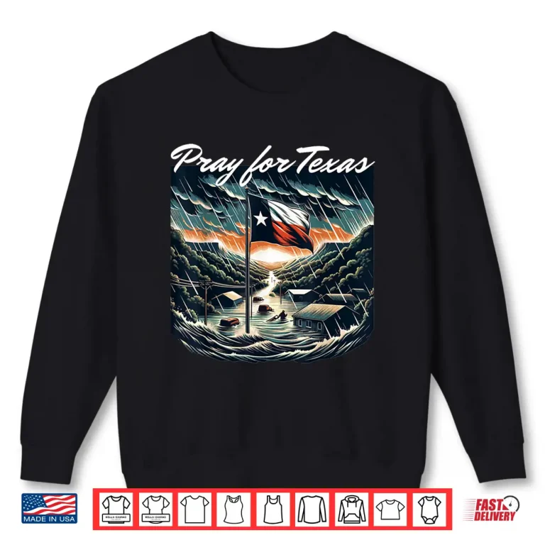 Sweatshirt Pray For Texas Hill Country Stronger Support Texas Flooding Shirt