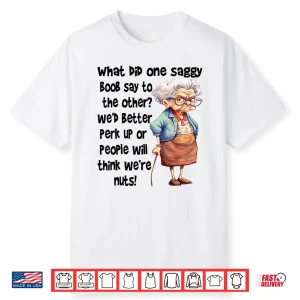 What Did One Saggy Boob Say To The Other We’D Better Perk Shirt