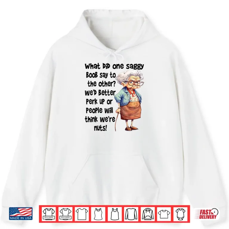 Hoodie What Did One Saggy Boob Say To The Other Wed Better Perk Shirt