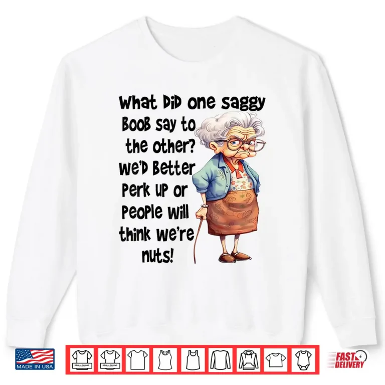 Sweatshirt What Did One Saggy Boob Say To The Other Wed Better Perk Shirt