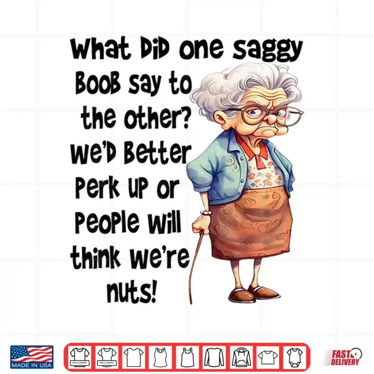 Design What Did One Saggy Boob Say To The Other Wed Better Perk Shirt