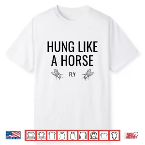 Hung Like A Horse Fly Funny Sarcastic Horsefly Wordplay Shirt