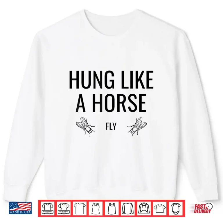 Sweatshirt Hung Like A Horse Fly Funny Sarcastic Horsefly Wordplay Shirt