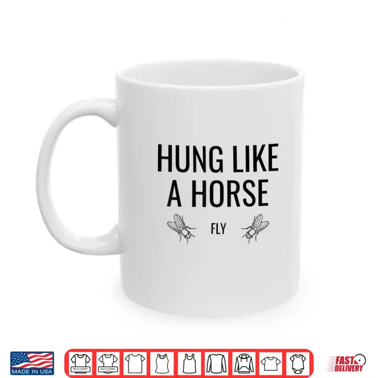 Mug Hung Like A Horse Fly Funny Sarcastic Horsefly Wordplay Shirt