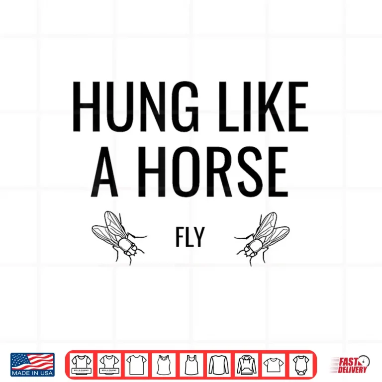 Design Hung Like A Horse Fly Funny Sarcastic Horsefly Wordplay Shirt
