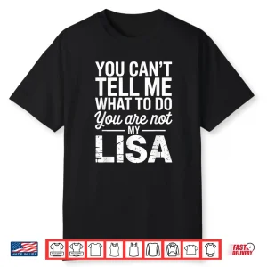 You Can’T Tell Me What To Do You Are Not My Lisa Shirt