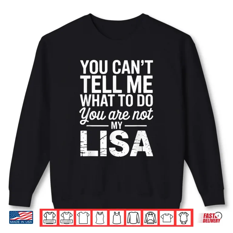 Sweatshirt You Cant Tell Me What To Do You Are Not My Lisa Shirt
