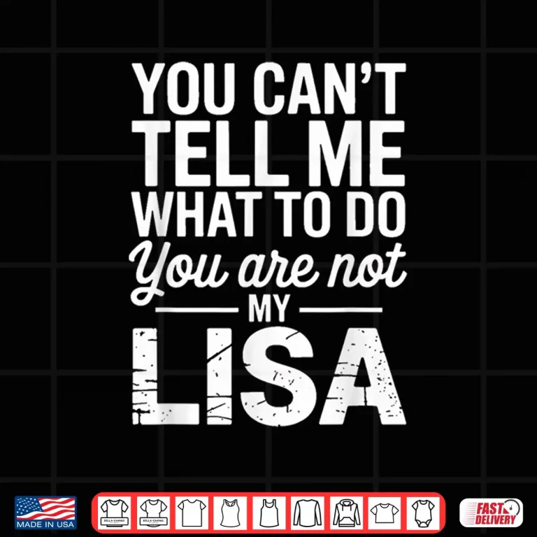 Design You Cant Tell Me What To Do You Are Not My Lisa Shirt