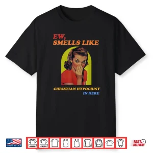 Ew Smells Like Christian Hypocrisy In Here Shirt