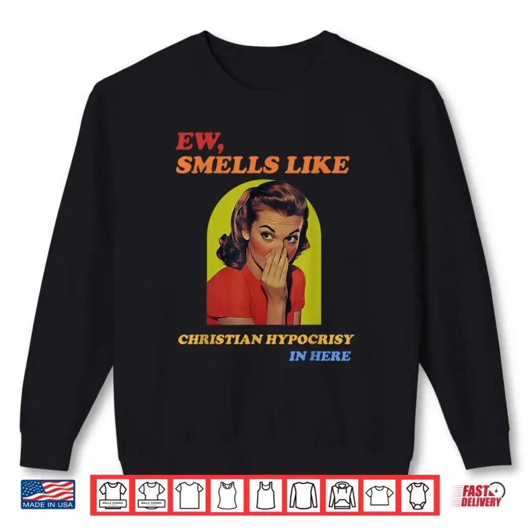 Sweatshirt Ew Smells Like Christian Hypocrisy In Here Shirt