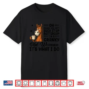 Horse Suck It Up Buttercup Cranky Old Woman Meme Shirt
