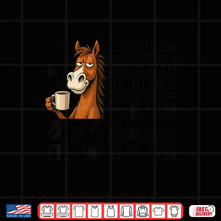 Design Horse Suck It Up Buttercup Cranky Old Woman Meme Shirt