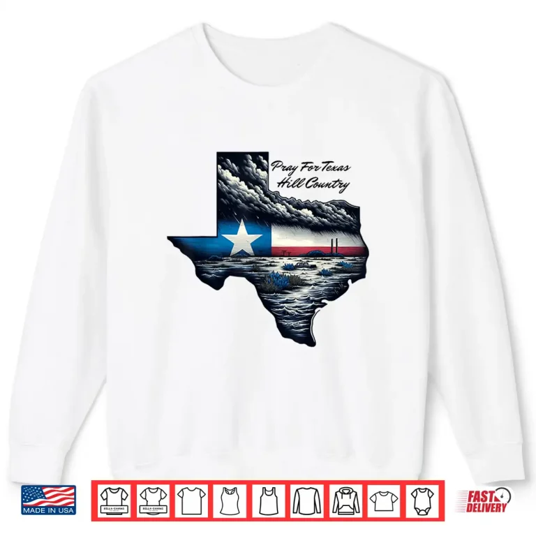 Sweatshirt Pray For Texas Hill Country Support Texas Community Stronger Shirt