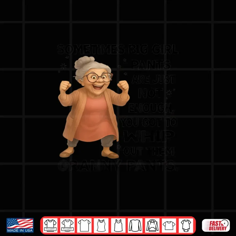 Design Sometimes Big Girl Pants Are Just Not Enough Funny Granny Shirt