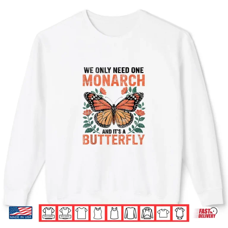 Sweatshirt We Only Need One Monarch and Its A Butterfly Floral Shirt