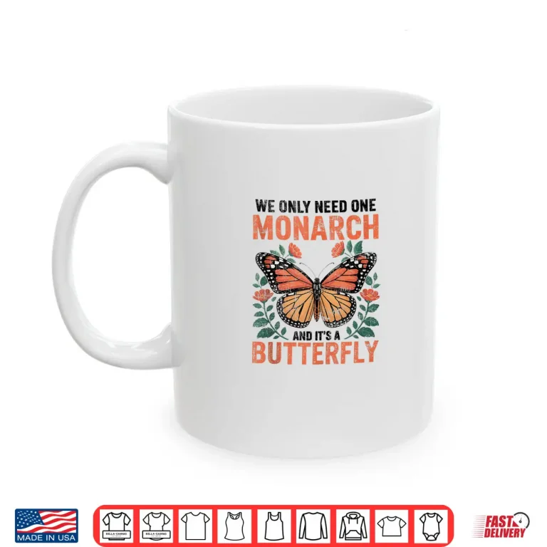 Mug We Only Need One Monarch and Its A Butterfly Floral Shirt