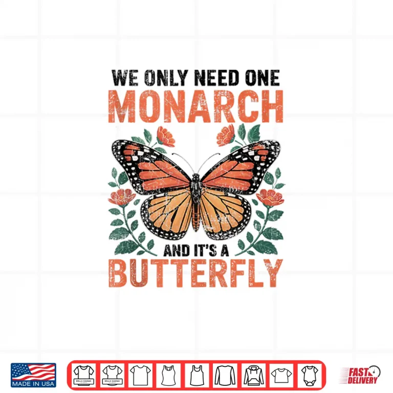 Design We Only Need One Monarch and Its A Butterfly Floral Shirt