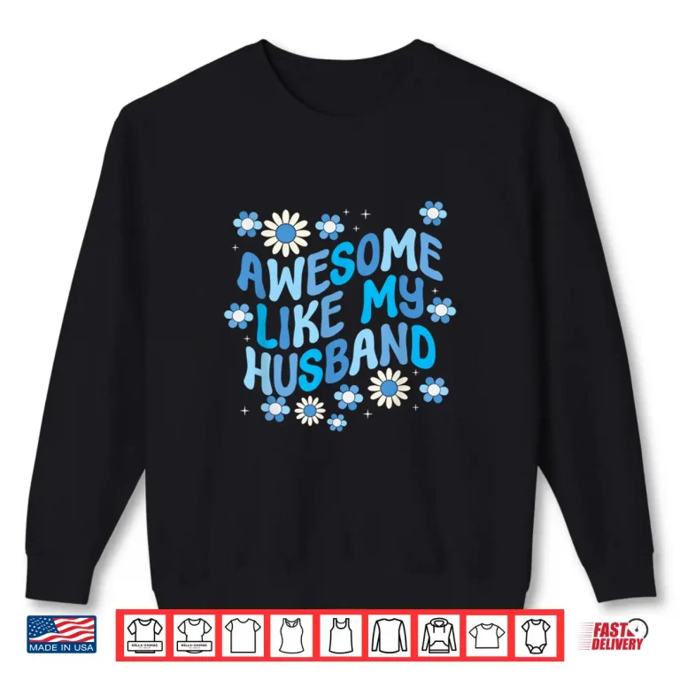 Sweatshirt Awesome Like My Husband Shirt