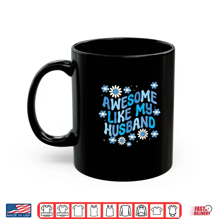 Mug Awesome Like My Husband Shirt