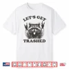 Lets Get Trashed Raccoon Shirt